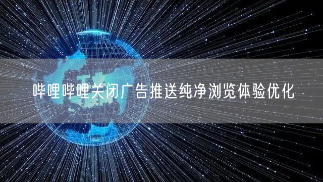 哔哩哔哩关闭广告推送纯净浏览体验优化