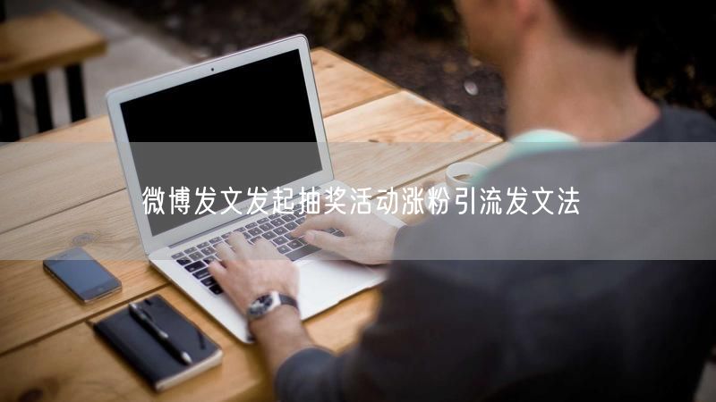 微博发文发起抽奖活动涨粉引流发文法