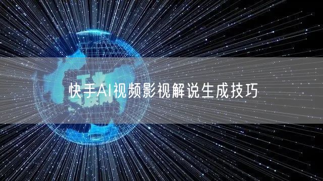快手AI视频影视解说生成技巧