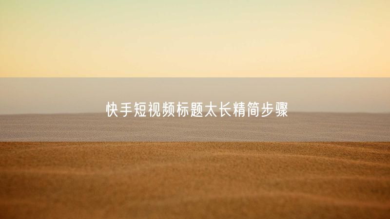 快手短视频标题太长精简步骤