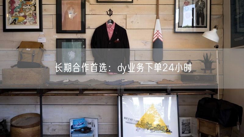 长期合作首选：dy业务下单24小时