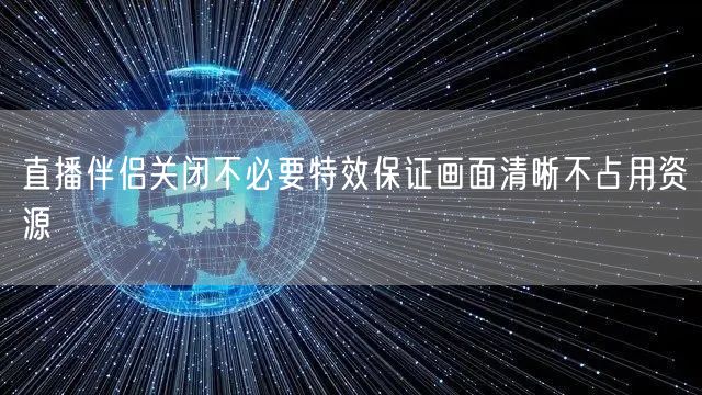 直播伴侣关闭不必要特效保证画面清晰不占用资源